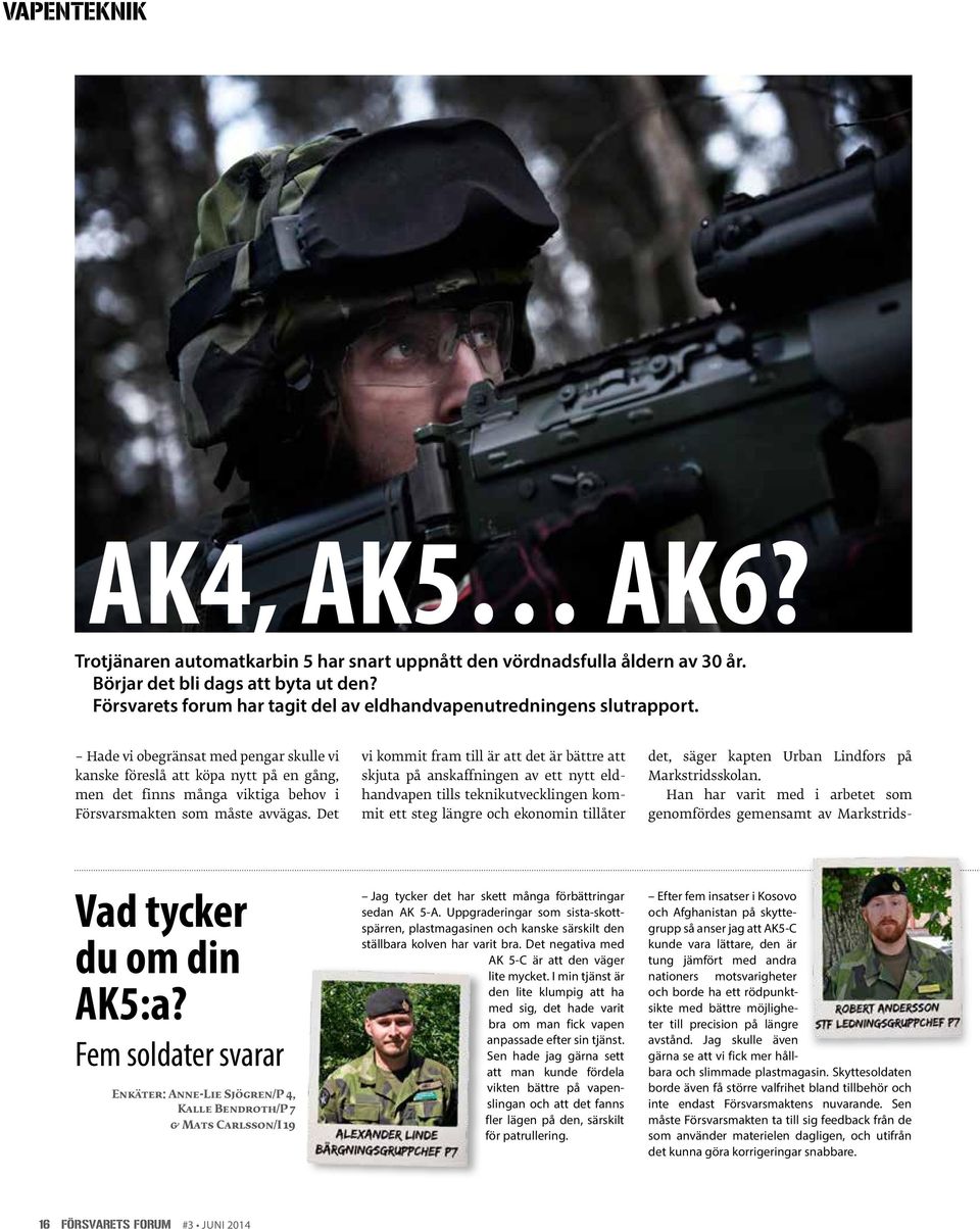 Hade vi obegränsat med pengar skulle vi kanske föreslå att köpa nytt på en gång, men det finns många viktiga behov i Försvarsmakten som måste avvägas.