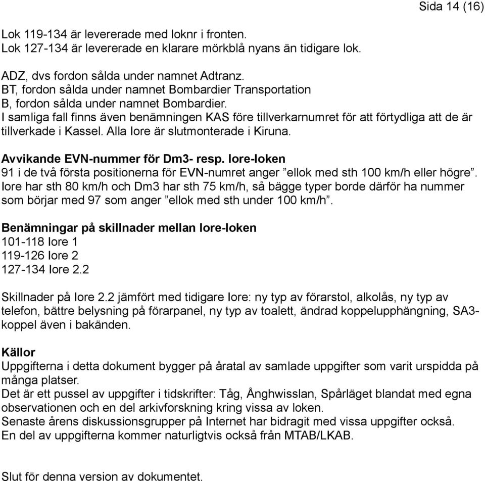 I samliga fall finns även benämningen KAS före tillverkarnumret för att förtydliga att de är tillverkade i Kassel. Alla Iore är slutmonterade i Kiruna. Avvikande EVN-nummer för Dm3- resp.