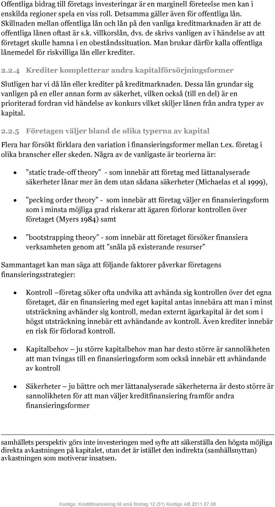 de skrivs vanligen av i händelse av att företaget skulle hamna i en obeståndssituation. Man brukar därför kalla offentliga lånemedel för riskvilliga lån eller krediter. 2.