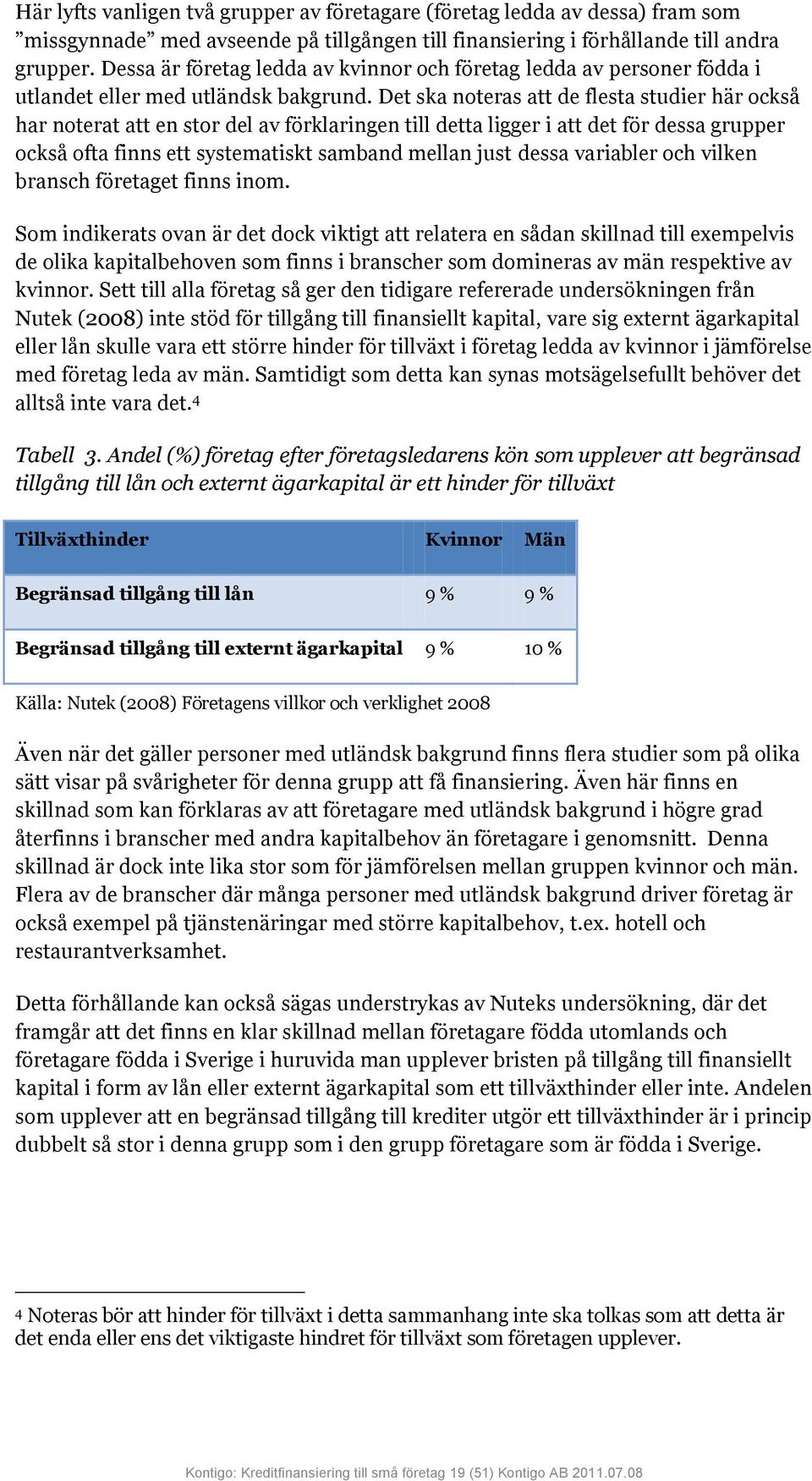 Det ska noteras att de flesta studier här också har noterat att en stor del av förklaringen till detta ligger i att det för dessa grupper också ofta finns ett systematiskt samband mellan just dessa