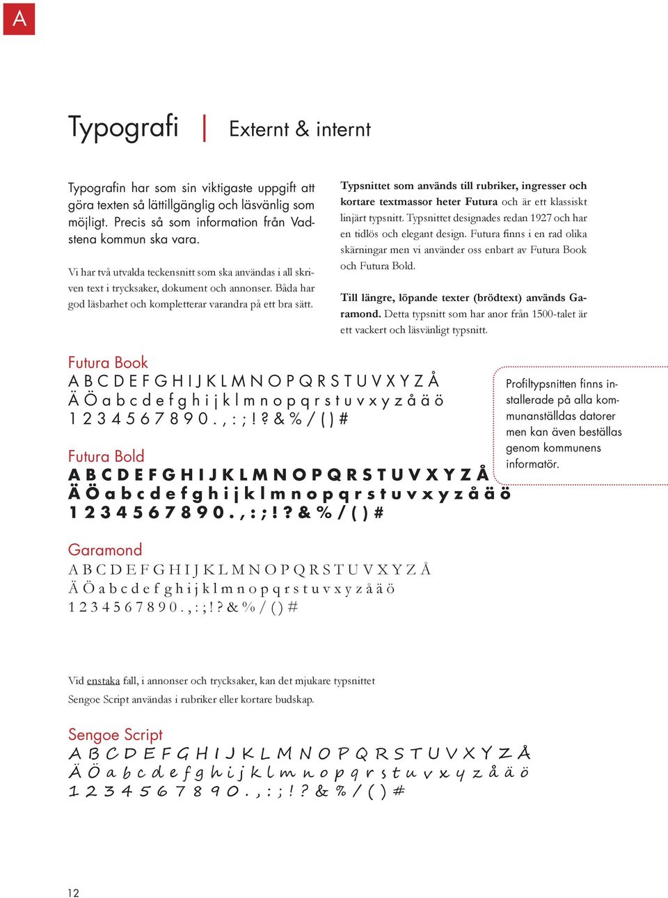 Typsnittet som används till rubriker, ingresser och kortare textmassor heter Futura och är ett klassiskt linjärt typsnitt. Typsnittet designades redan 1927 och har en tidlös och elegant design.