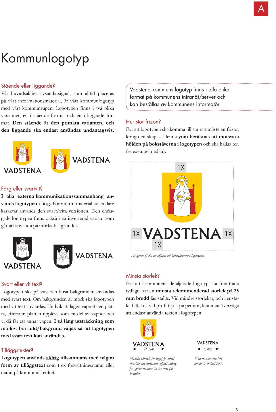 Vadstena kommuns logotyp finns i alla olika format på kommunens intranät/server och kan beställas av kommunens informatör. Hur stor frizon?