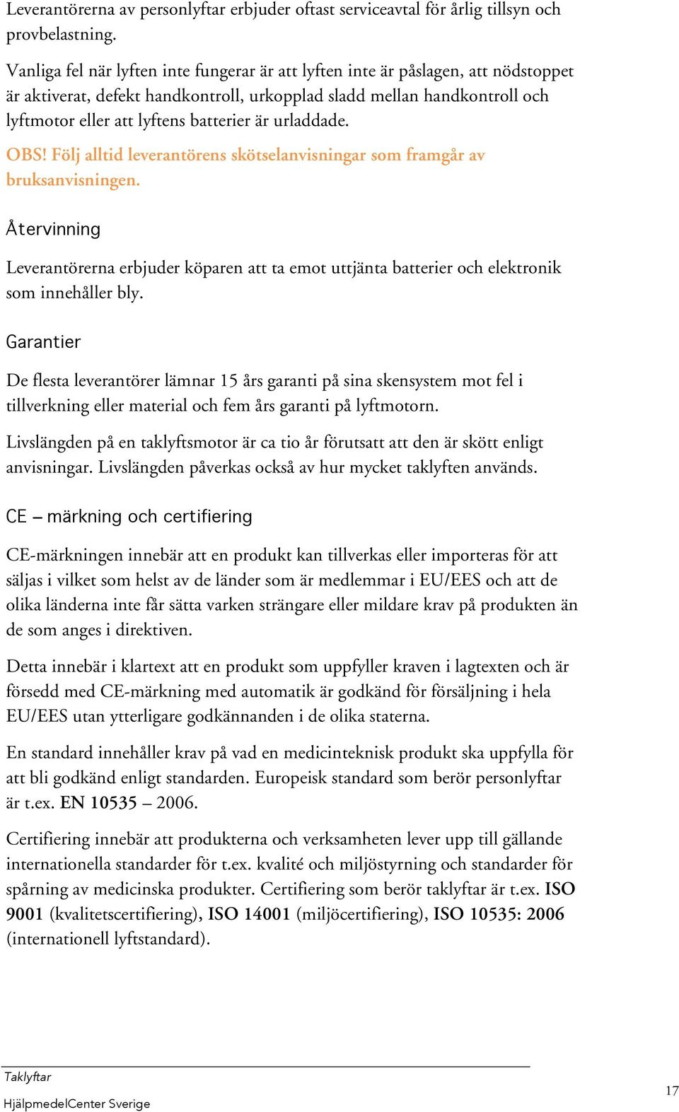 urladdade. OBS! Följ alltid leverantörens skötselanvisningar som framgår av bruksanvisningen.