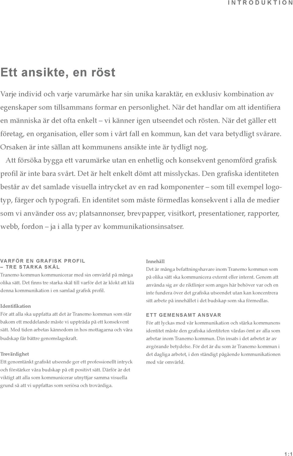 När det gäller ett företag, en organisation, eller som i vårt fall en kommun, kan det vara betydligt svårare. Orsaken är inte sällan att kommunens ansikte inte är tydligt nog.