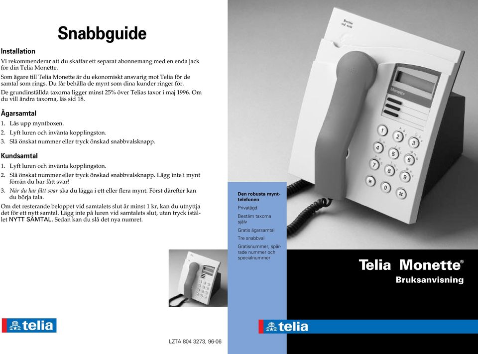 De grundinställda taxorna ligger minst 25% över Telias taxor i maj 1996. Om du vill ändra taxorna, läs sid 18. Ägarsamtal 1. Lås upp myntboxen. 2. Lyft luren och invänta kopplingston. 3.