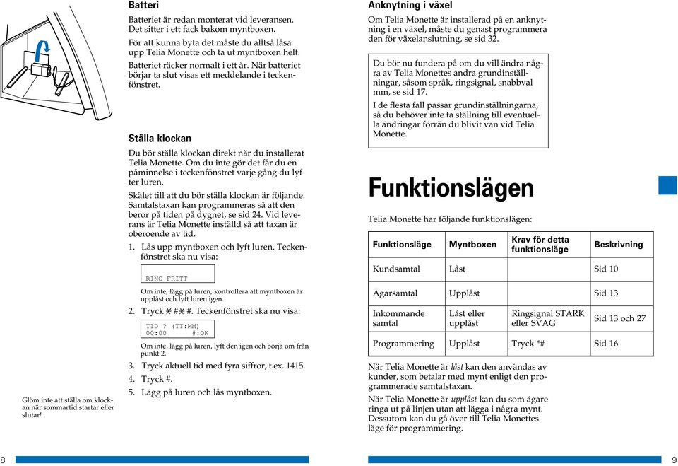 Ställa klockan Du bör ställa klockan direkt när du installerat Telia Monette. Om du inte gör det får du en påminnelse i teckenfönstret varje gång du lyfter luren.