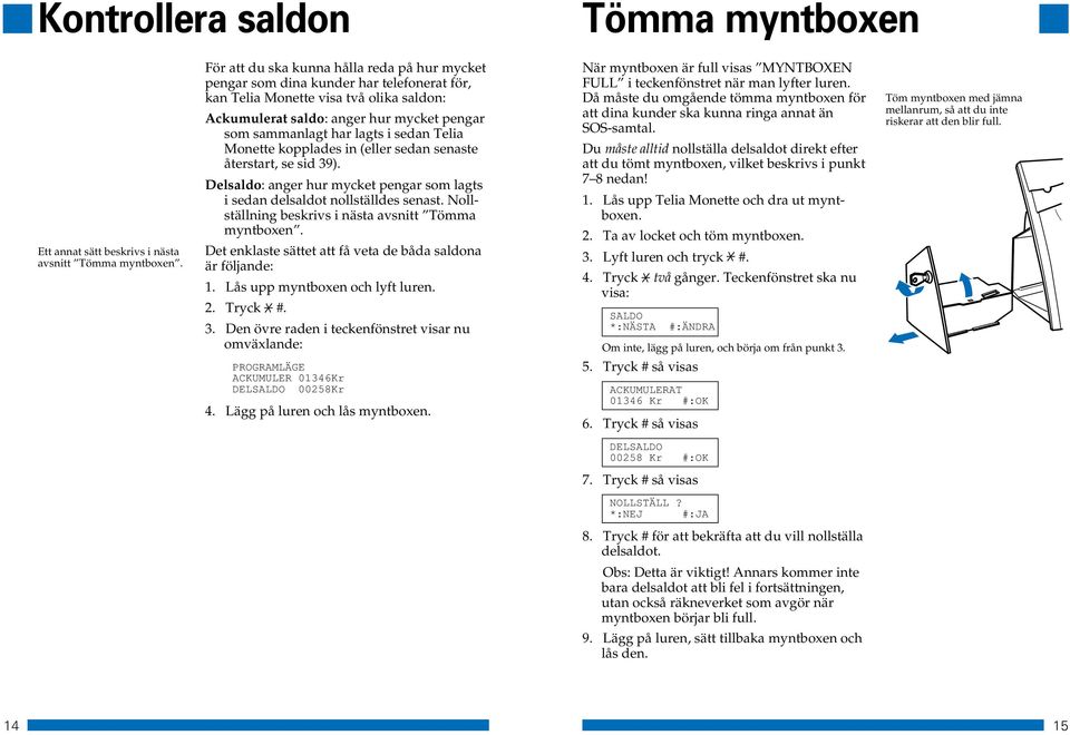 i sedan Telia Monette kopplades in (eller sedan senaste återstart, se sid 39). Delsaldo: anger hur mycket pengar som lagts i sedan delsaldot nollställdes senast.