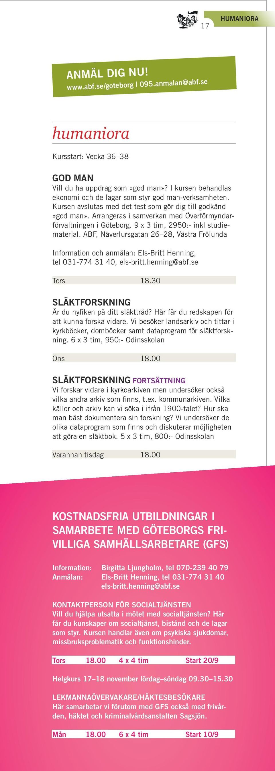 ABF, Näverlursgatan 26 28, Västra Frölunda Information och anmälan: Els-Britt Henning, tel 031-774 31 40, els-britt.henning@abf.se Tors 18.30 SLÄKTFORSKNING Är du nyfiken på ditt släktträd?