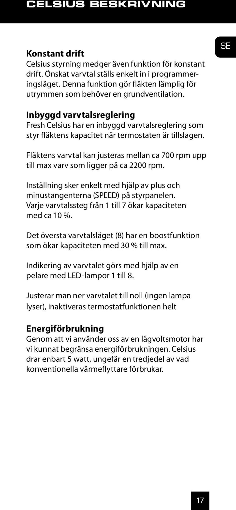 SE Inbyggd varvtalsreglering Fresh Celsius har en inbyggd varvtalsreglering som styr fläktens kapacitet när termostaten är tillslagen.