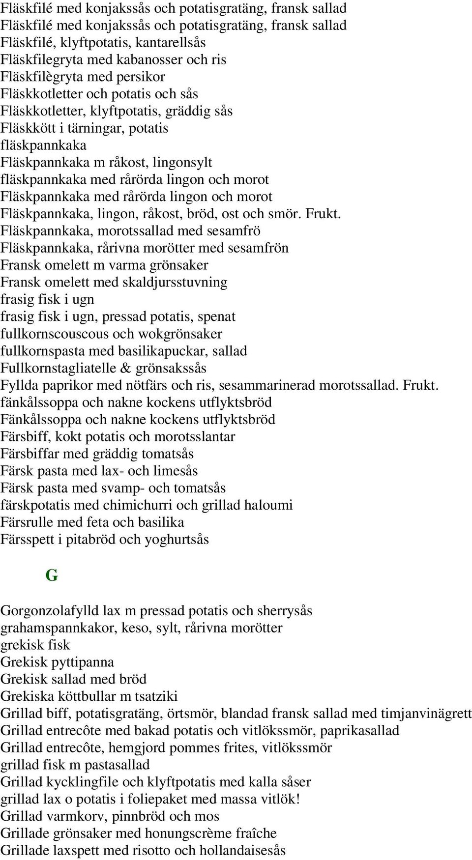 med rårörda lingon och morot Fläskpannkaka med rårörda lingon och morot Fläskpannkaka, lingon, råkost, bröd, ost och smör. Frukt.