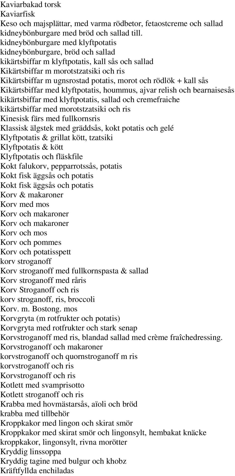 och rödlök + kall sås Kikärtsbiffar med klyftpotatis, hoummus, ajvar relish och bearnaisesås kikärtsbiffar med klyftpotatis, sallad och cremefraiche kikärtsbiffar med morotstzatsiki och ris Kinesisk