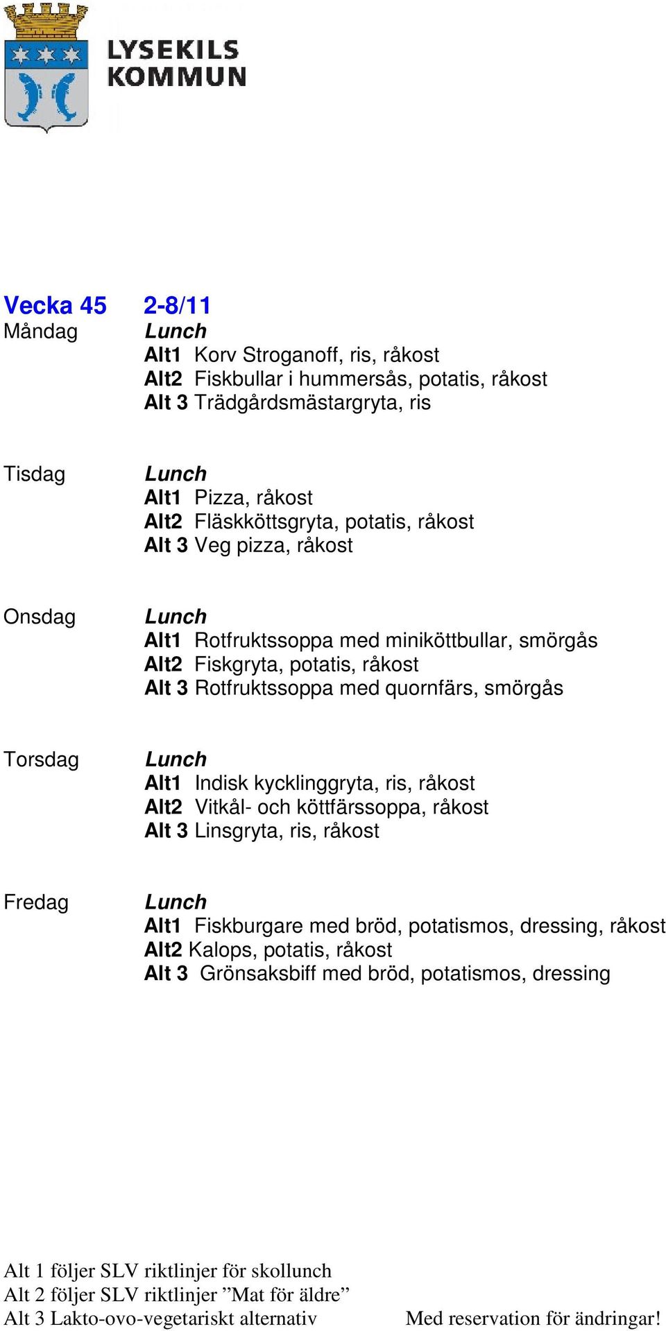 råkost Alt 3 Rotfruktssoppa med quornfärs, smörgås Alt1 Indisk kycklinggryta, ris, råkost Alt2 Vitkål- och köttfärssoppa, råkost Alt 3