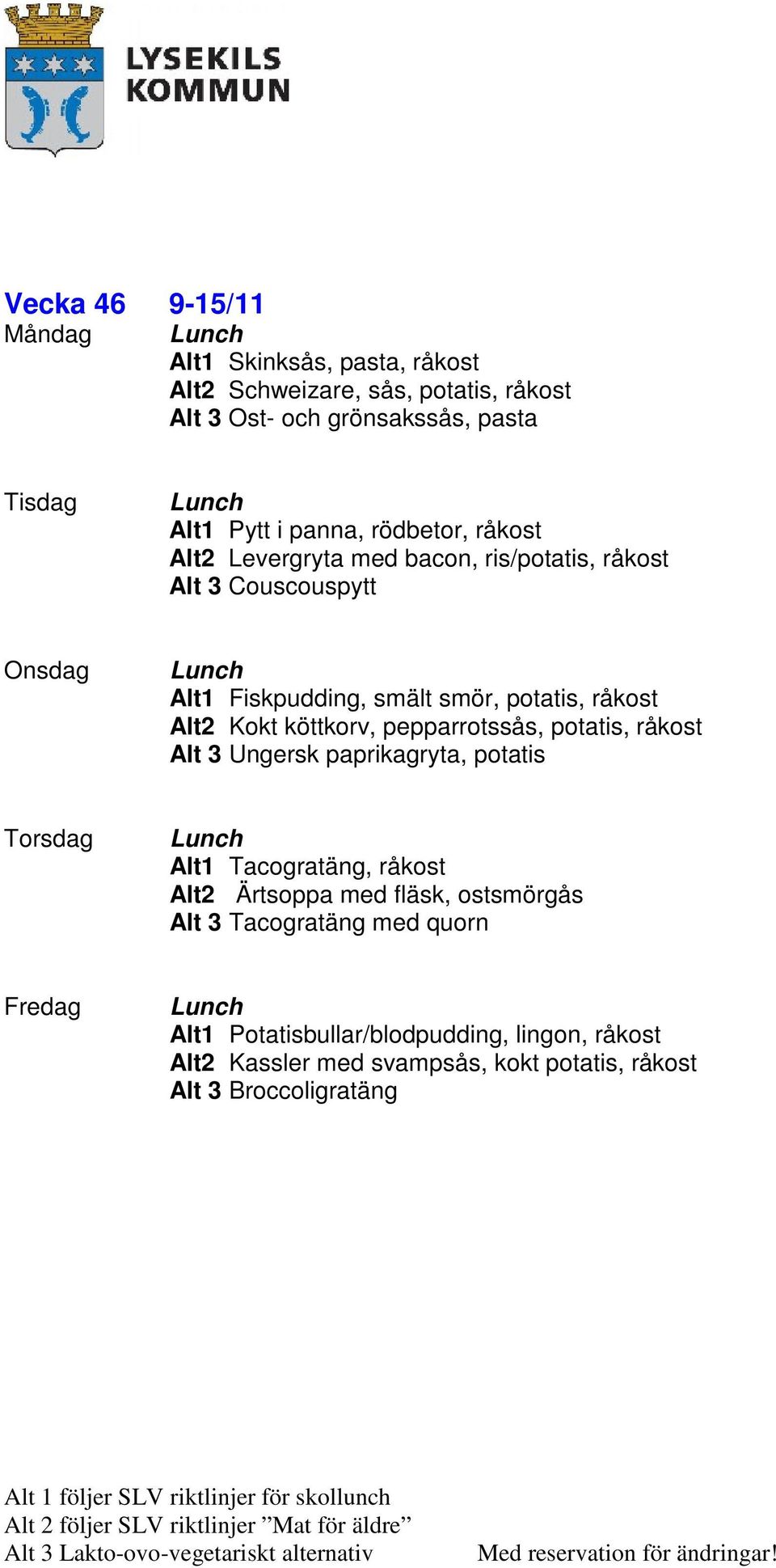 köttkorv, pepparrotssås, potatis, råkost Alt 3 Ungersk paprikagryta, potatis Alt1 Tacogratäng, råkost Alt2 Ärtsoppa med fläsk, ostsmörgås