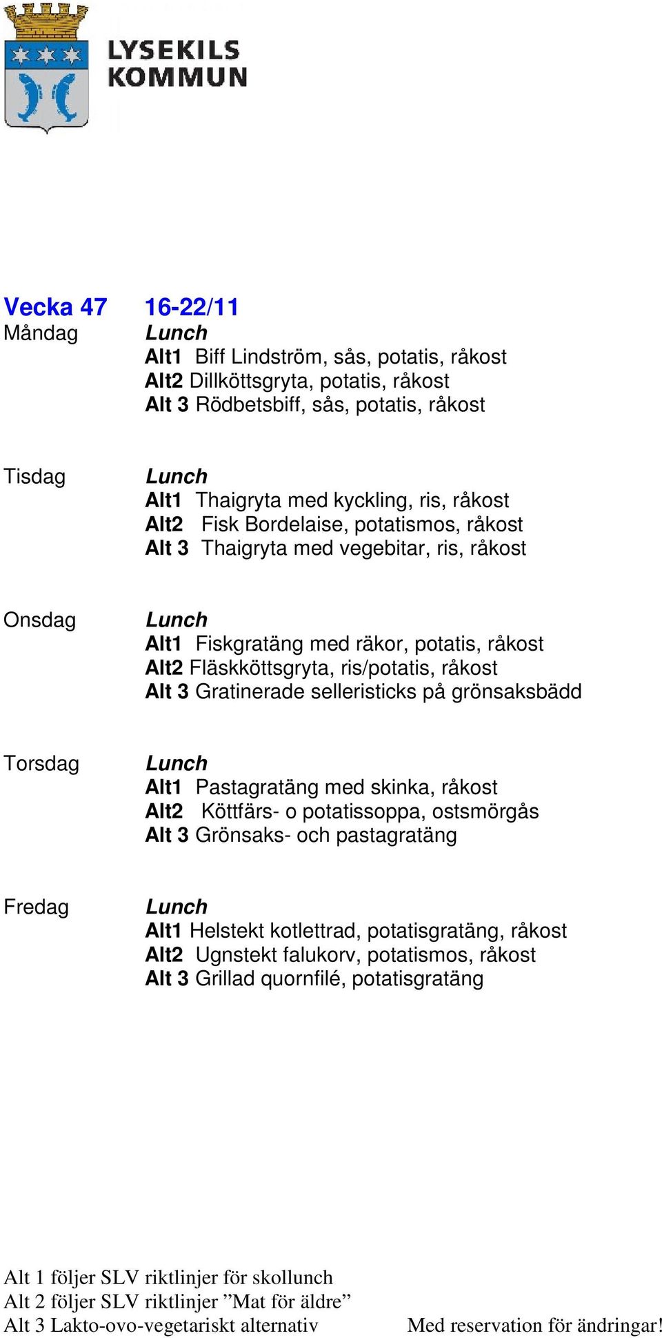 Fläskköttsgryta, ris/potatis, råkost Alt 3 Gratinerade selleristicks på grönsaksbädd Alt1 Pastagratäng med skinka, råkost Alt2 Köttfärs- o potatissoppa,