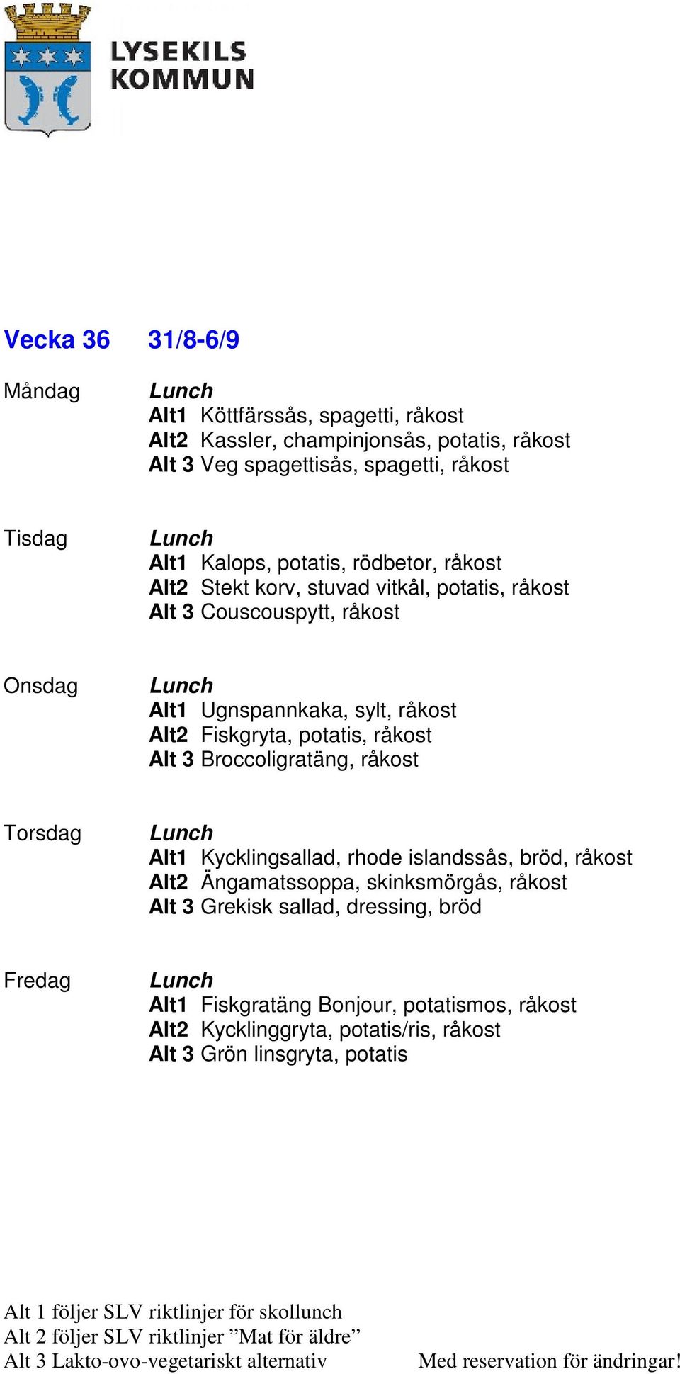 Fiskgryta, potatis, råkost Alt 3 Broccoligratäng, råkost Alt1 Kycklingsallad, rhode islandssås, bröd, råkost Alt2 Ängamatssoppa, skinksmörgås,