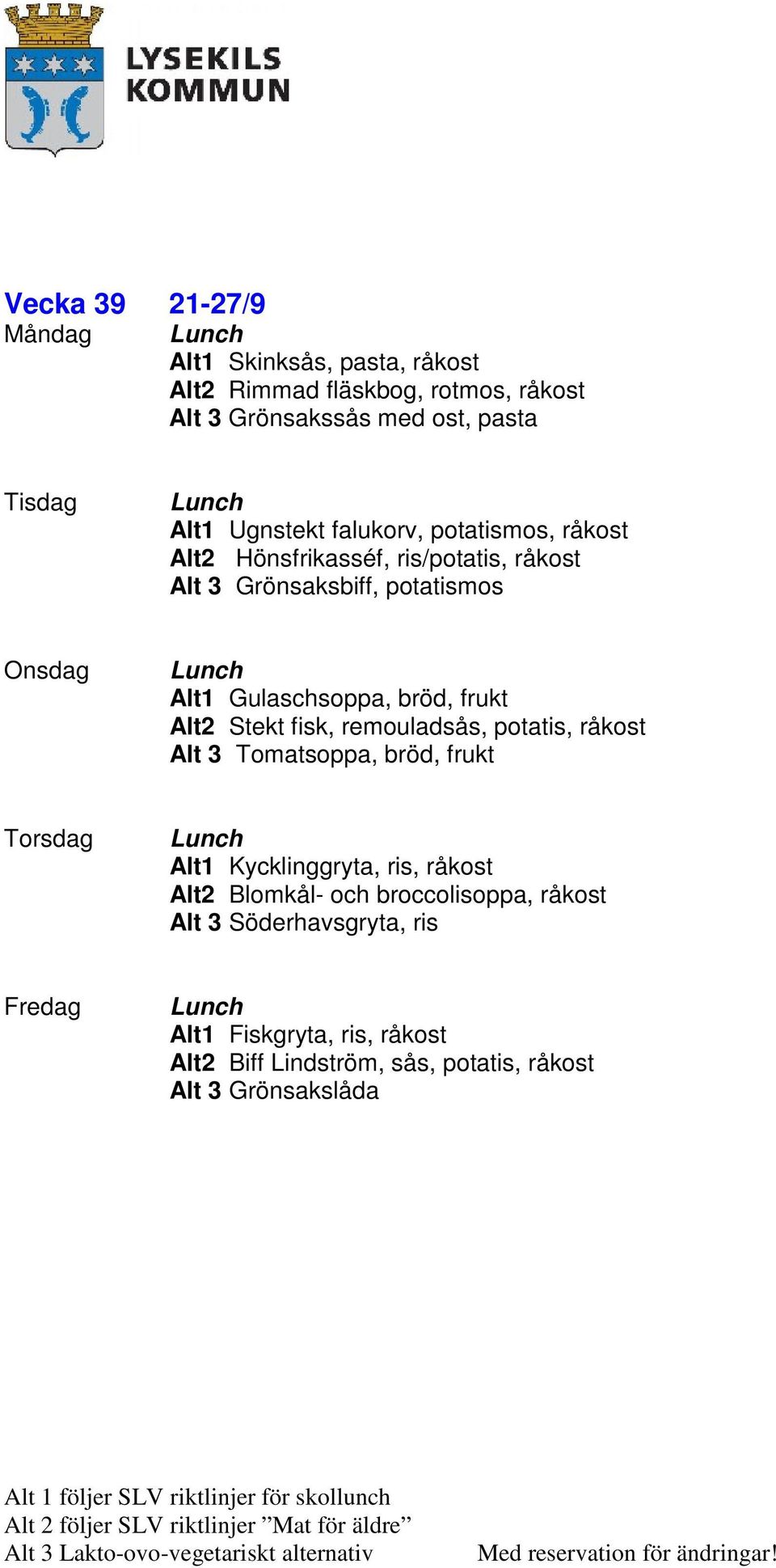 Alt2 Stekt fisk, remouladsås, potatis, råkost Alt 3 Tomatsoppa, bröd, frukt Alt1 Kycklinggryta, ris, råkost Alt2 Blomkål- och