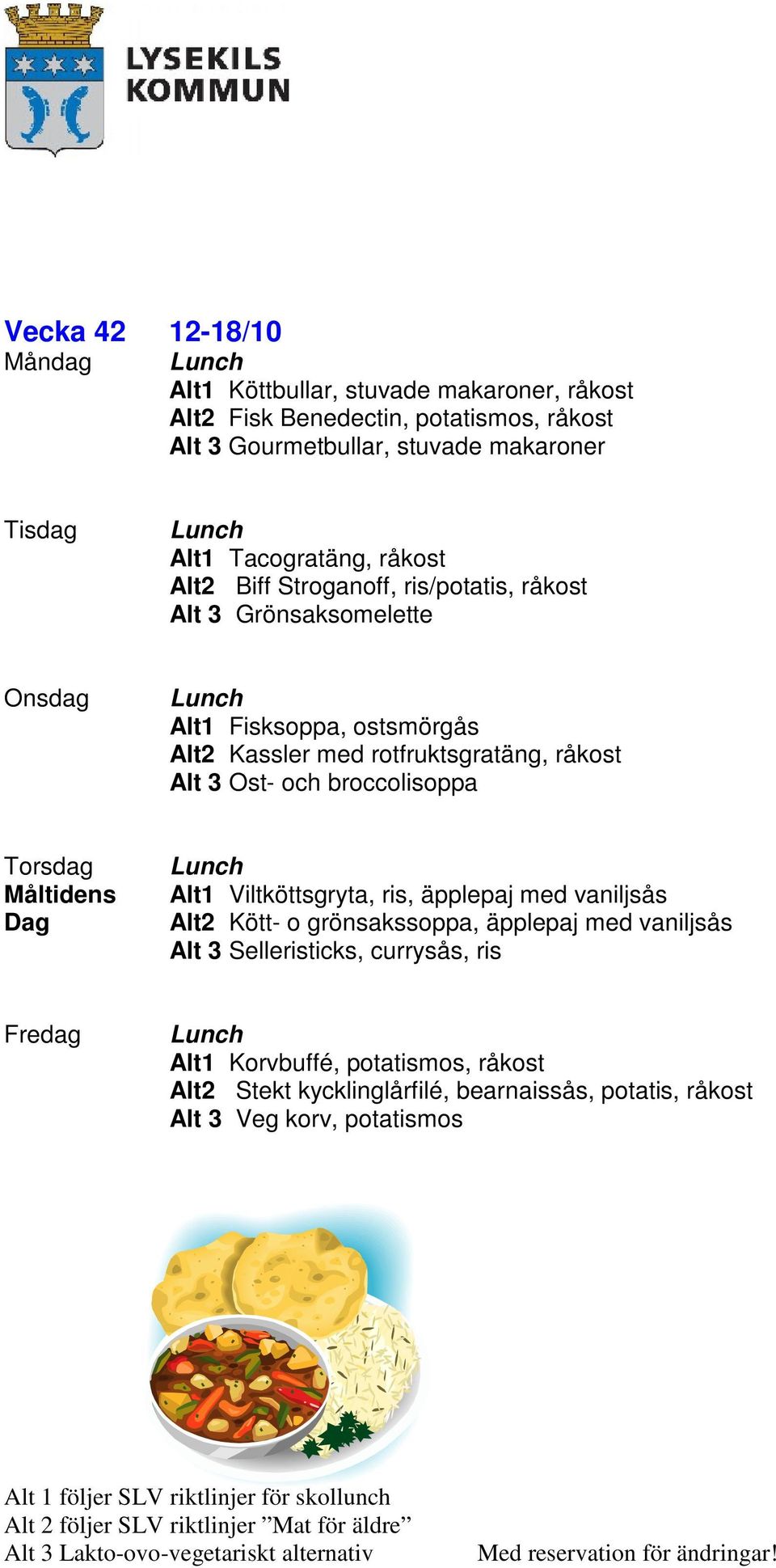 råkost Alt 3 Ost- och broccolisoppa Måltidens Dag Alt1 Viltköttsgryta, ris, äpplepaj med vaniljsås Alt2 Kött- o grönsakssoppa, äpplepaj med