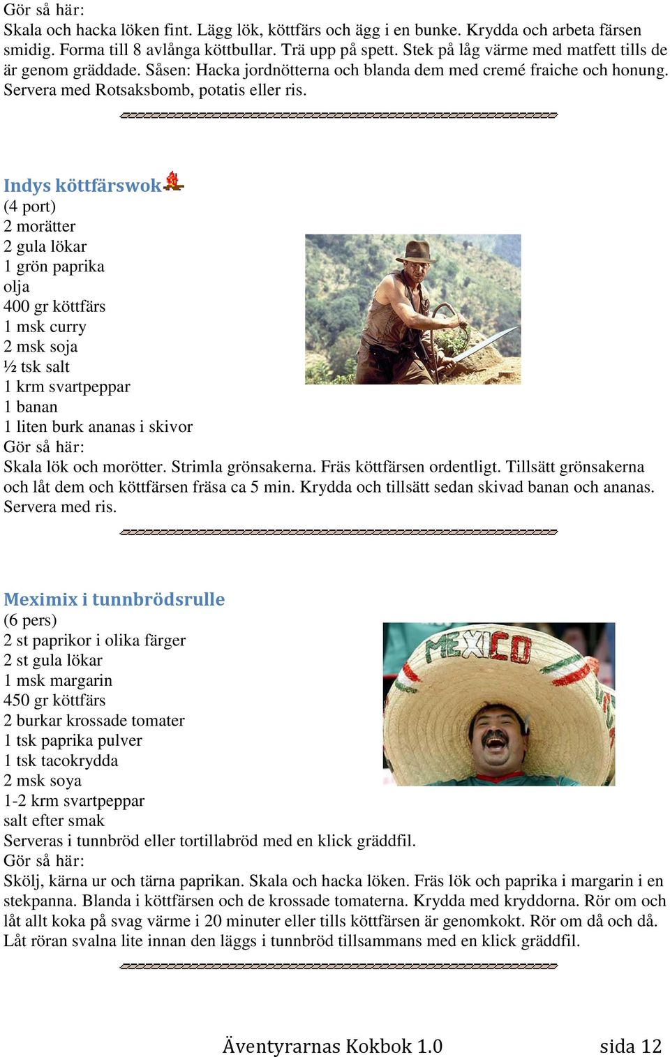 Indys köttfärswok (4 port) 2 morätter 2 gula lökar 1 grön paprika olja 400 gr köttfärs 1 msk curry 2 msk soja ½ tsk salt 1 krm svartpeppar 1 banan 1 liten burk ananas i skivor Skala lök och morötter.