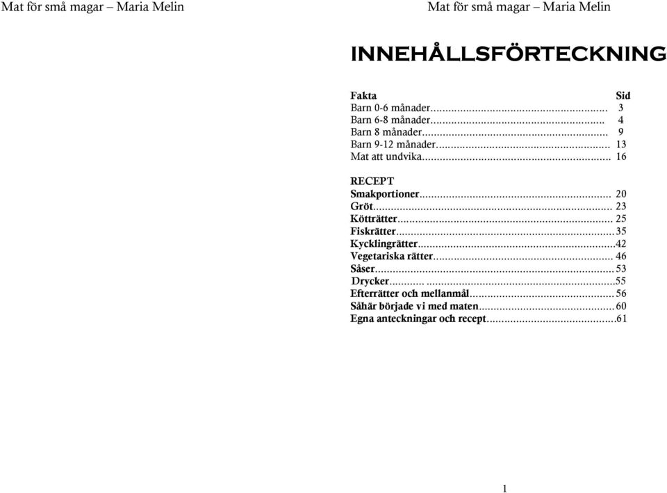 .. 23 Kötträtter... 25 Fiskrätter... 35 Kycklingrätter... 42 Vegetariska rätter... 46 Såser.