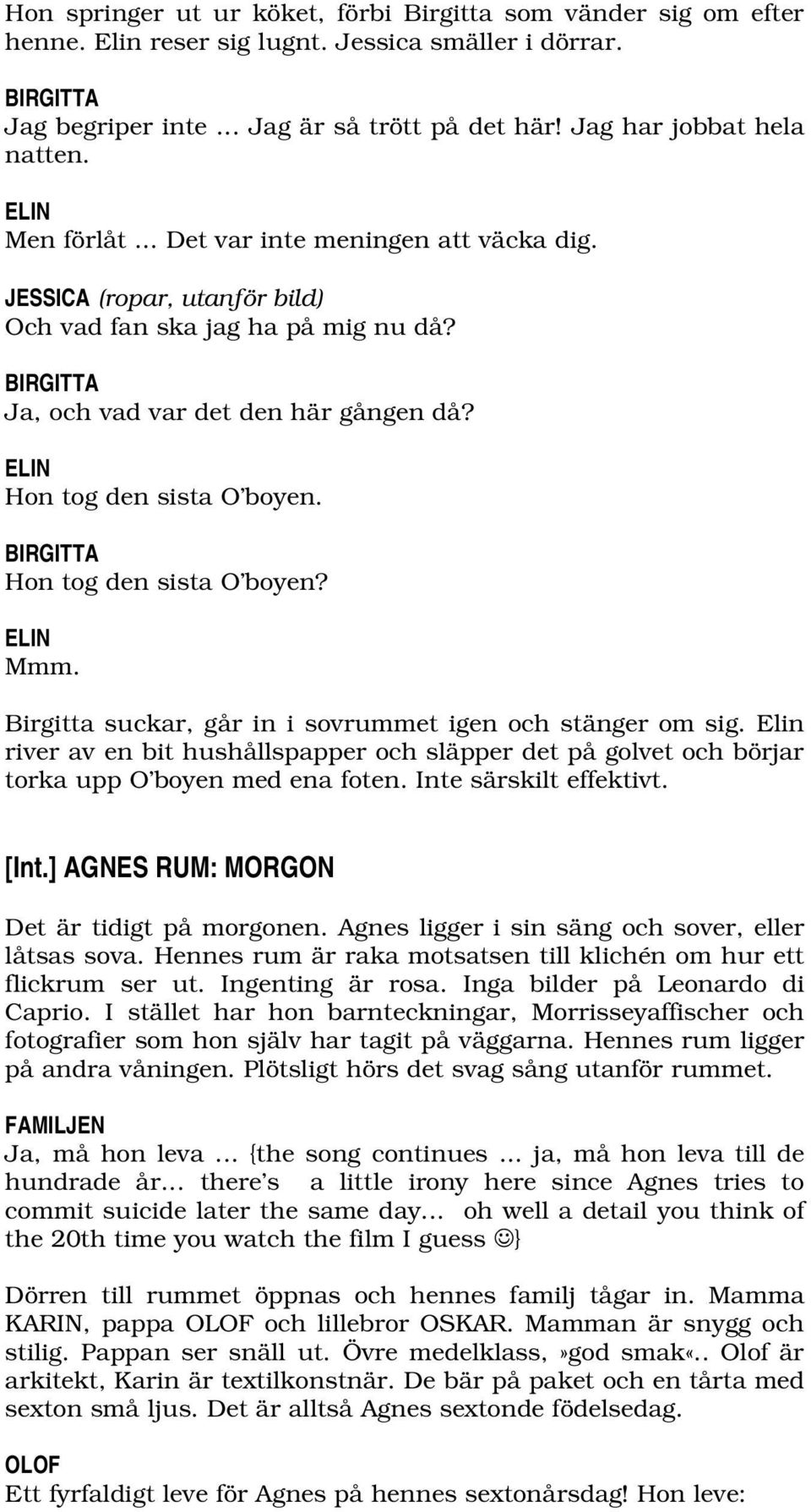 HontogdensistaO boyen. BIRGITTA HontogdensistaO boyen? Mmm. Birgitta suckar, går in i sovrummet igen och stänger om sig.