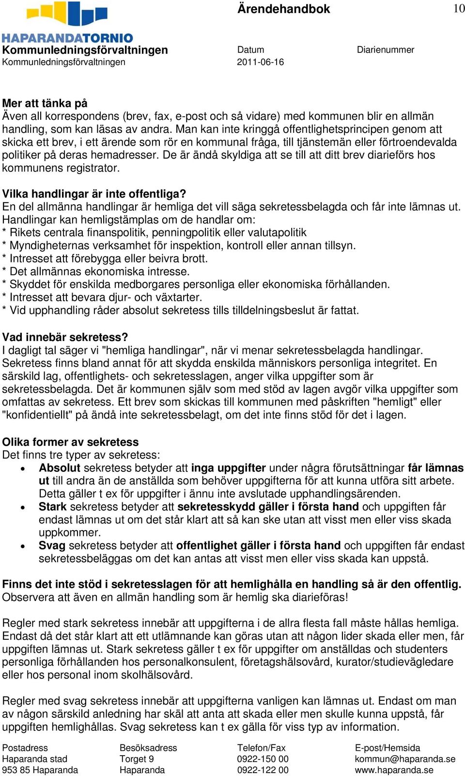 De är ändå skyldiga att se till att ditt brev diarieförs hos kommunens registrator. Vilka handlingar är inte offentliga?