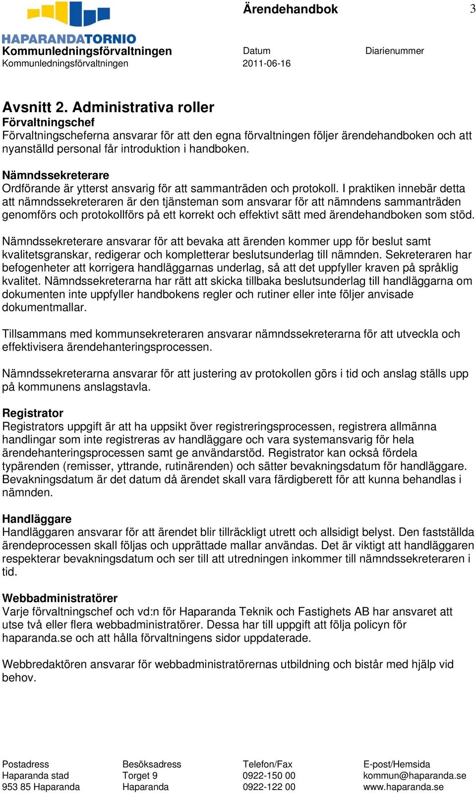 I praktiken innebär detta att nämndssekreteraren är den tjänsteman som ansvarar för att nämndens sammanträden genomförs och protokollförs på ett korrekt och effektivt sätt med ärendehandboken som