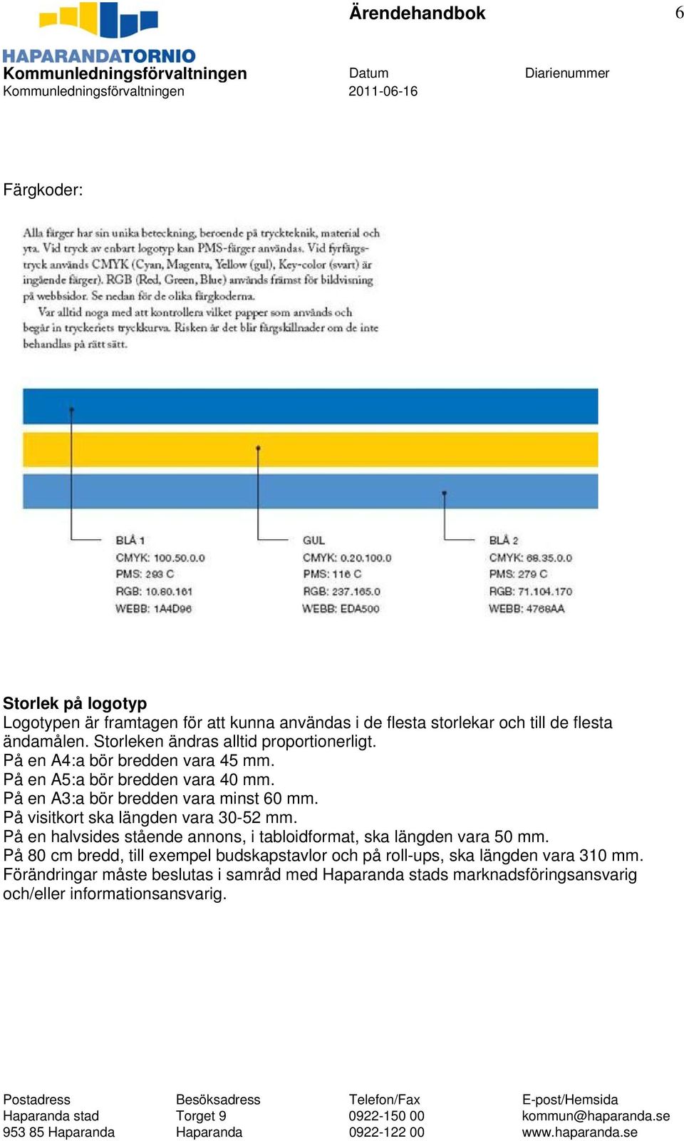 På en A3:a bör bredden vara minst 60 mm. På visitkort ska längden vara 30-52 mm.