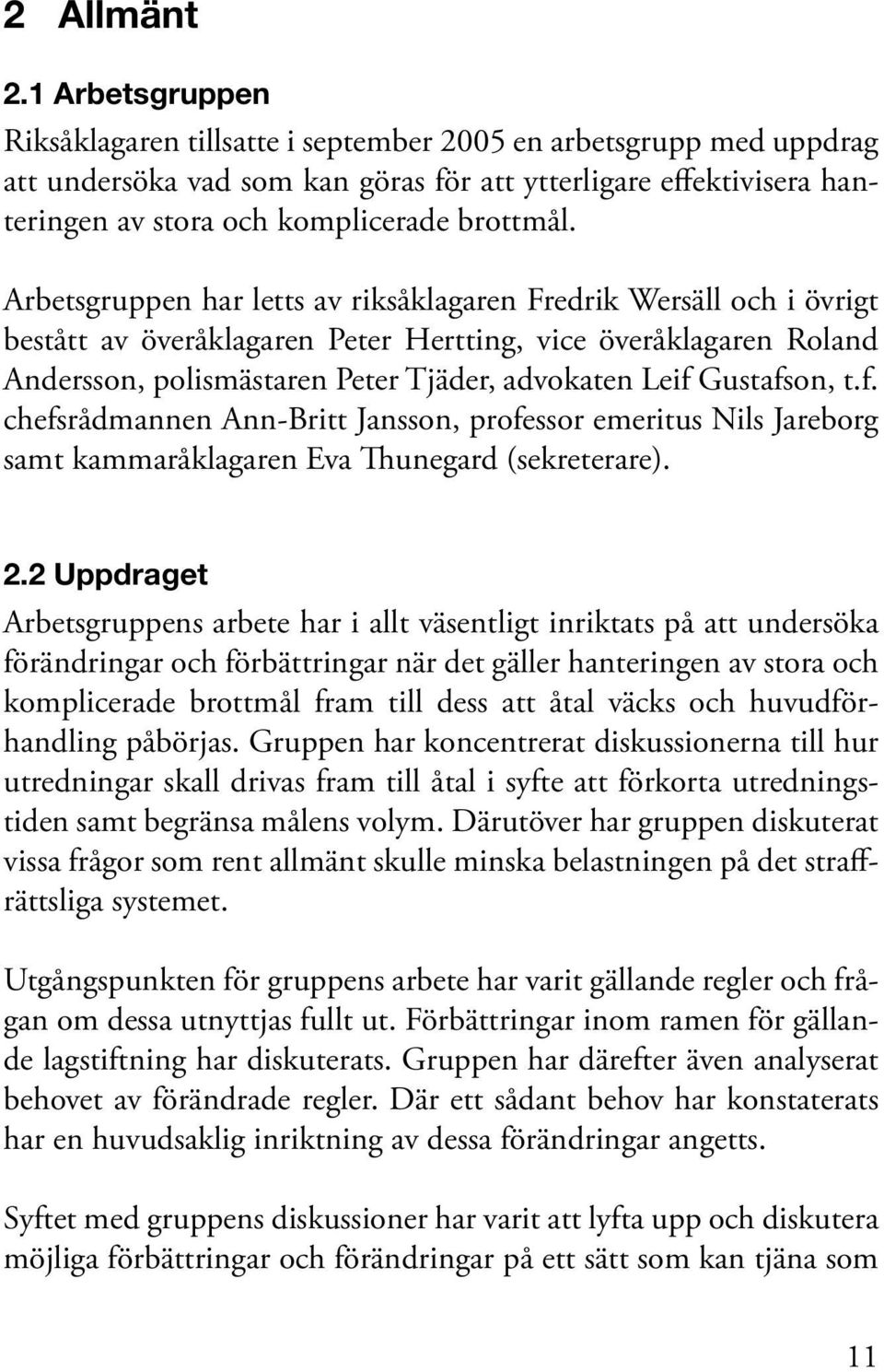 Arbetsgruppen har letts av riksåklagaren Fredrik Wersäll och i övrigt bestått av överåklagaren Peter Hertting, vice överåklagaren Roland Andersson, polismästaren Peter Tjäder, advokaten Leif