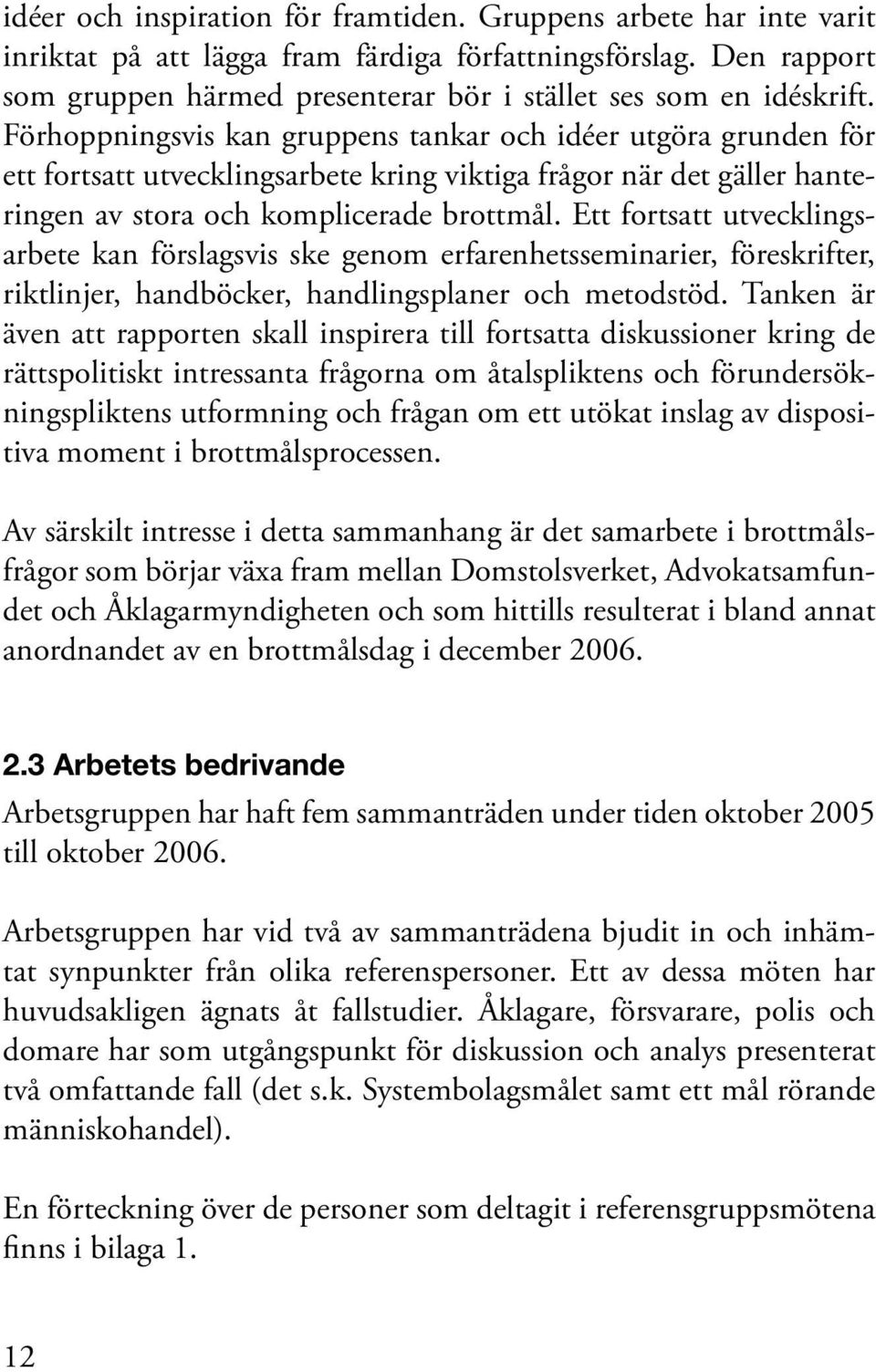 Förhoppningsvis kan gruppens tankar och idéer utgöra grunden för ett fortsatt utvecklingsarbete kring viktiga frågor när det gäller hanteringen av stora och komplicerade brottmål.