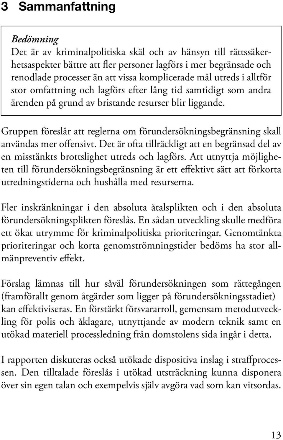 Gruppen föreslår att reglerna om förundersökningsbegränsning skall användas mer offensivt. Det är ofta tillräckligt att en begränsad del av en misstänkts brottslighet utreds och lagförs.