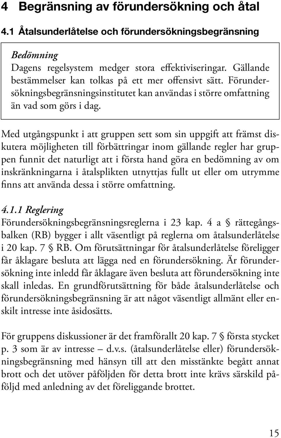 Med utgångspunkt i att gruppen sett som sin uppgift att främst diskutera möjligheten till förbättringar inom gällande regler har gruppen funnit det naturligt att i första hand göra en bedömning av om