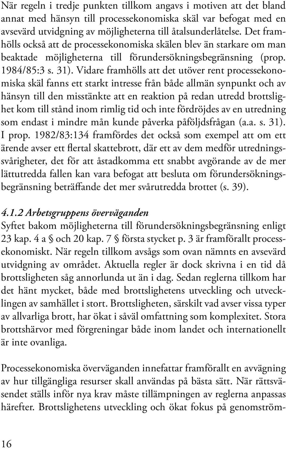 Vidare framhölls att det utöver rent processekonomiska skäl fanns ett starkt intresse från både allmän synpunkt och av hänsyn till den misstänkte att en reaktion på redan utredd brottslighet kom till