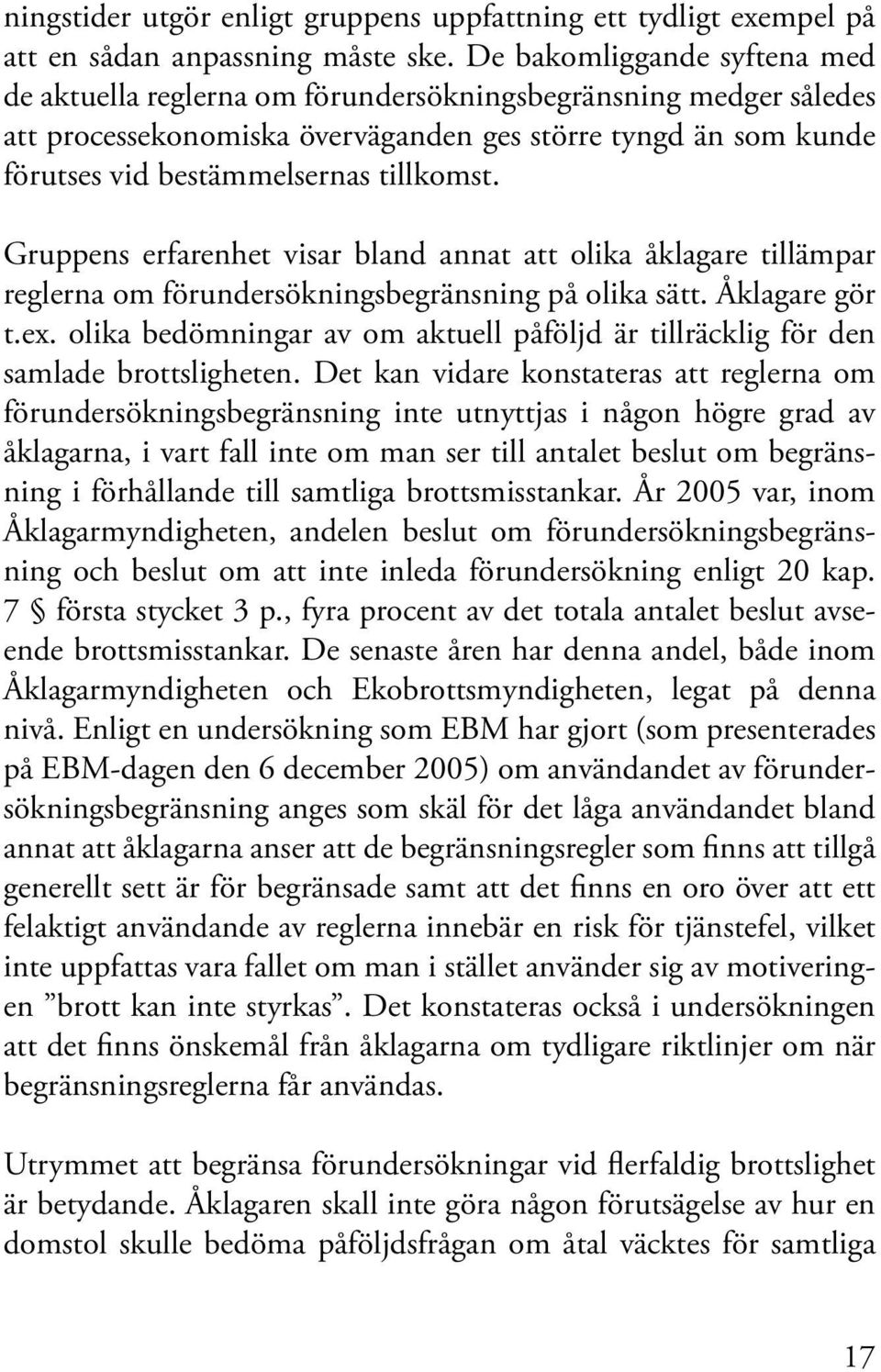 Gruppens erfarenhet visar bland annat att olika åklagare tillämpar reglerna om förundersökningsbegränsning på olika sätt. Åklagare gör t.ex.