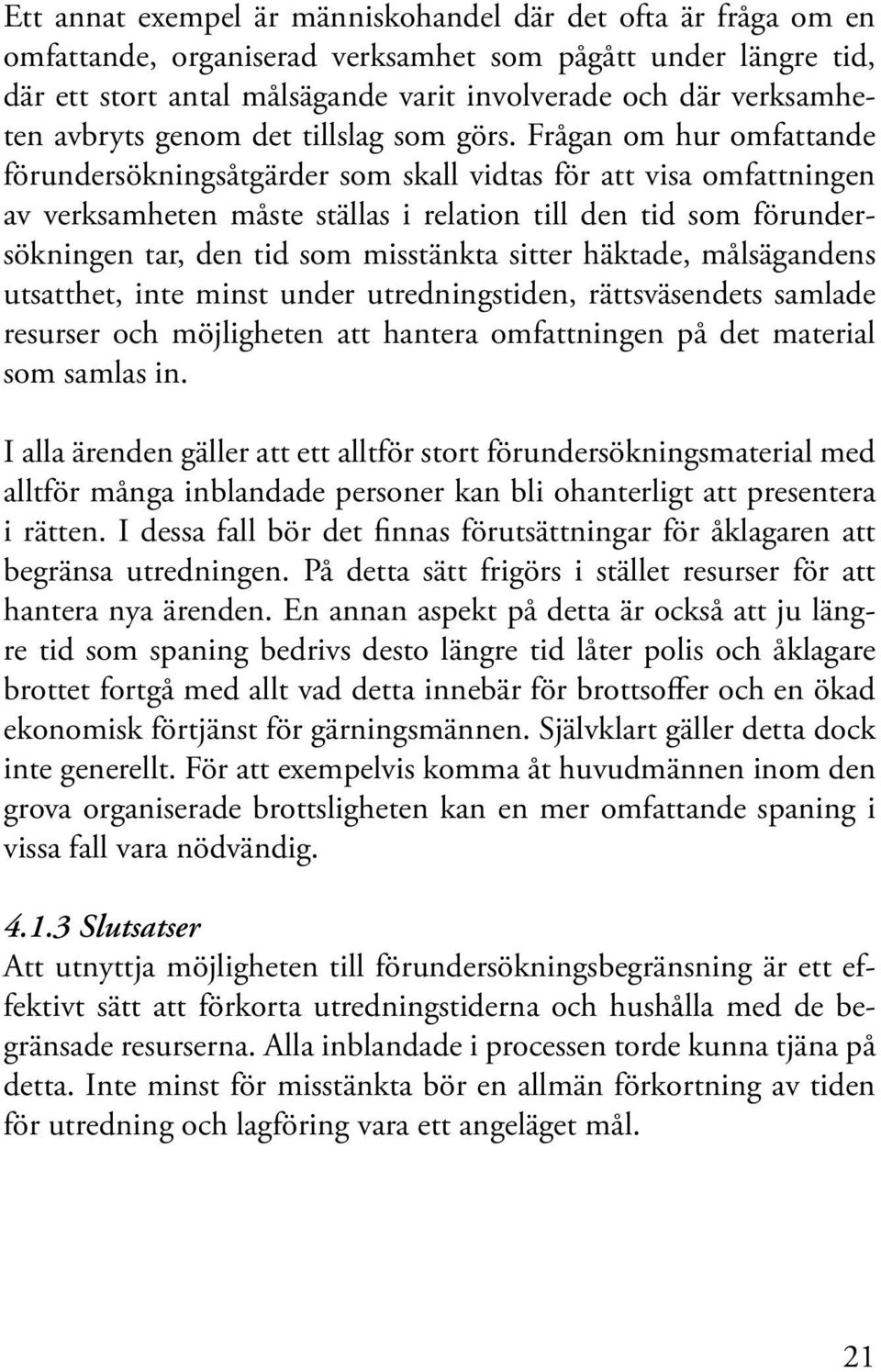 Frågan om hur omfattande förundersökningsåtgärder som skall vidtas för att visa omfattningen av verksamheten måste ställas i relation till den tid som förundersökningen tar, den tid som misstänkta