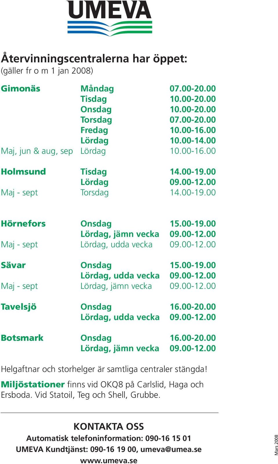 00-12.00 Sävar Onsdag 15.00-19.00 Lördag, udda vecka 09.00-12.00 Maj - sept Lördag, jämn vecka 09.00-12.00 Tavelsjö Onsdag 16.00-20.00 Lördag, udda vecka 09.00-12.00 Botsmark Onsdag 16.00-20.00 Lördag, jämn vecka 09.