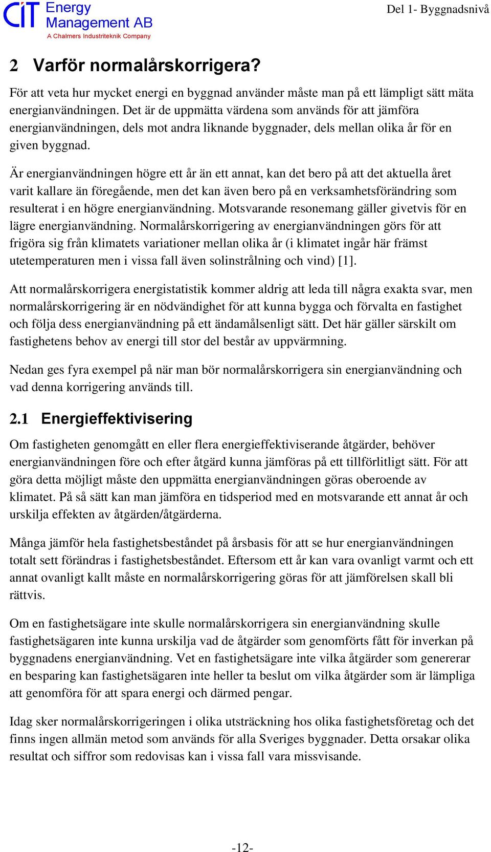 Är energianvändningen högre ett år än ett annat, kan det bero på att det aktuella året varit kallare än föregående, men det kan även bero på en verksamhetsförändring som resulterat i en högre