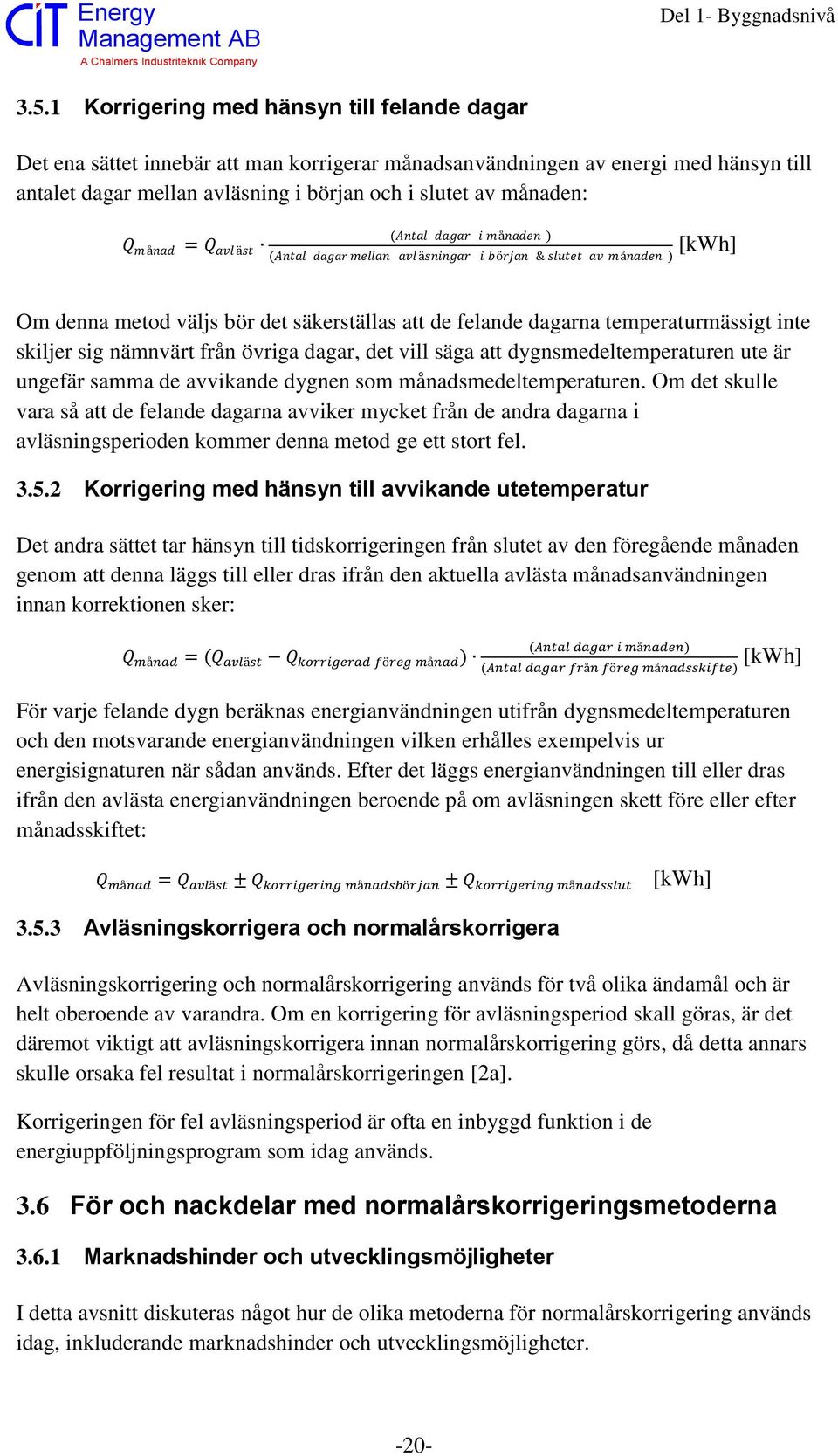 månad = Q avl äst (Antal dagar i månaden ) [kwh] (Antal dagar mellan avl äsningar i början & slutet av månaden ) Om denna metod väljs bör det säkerställas att de felande dagarna temperaturmässigt