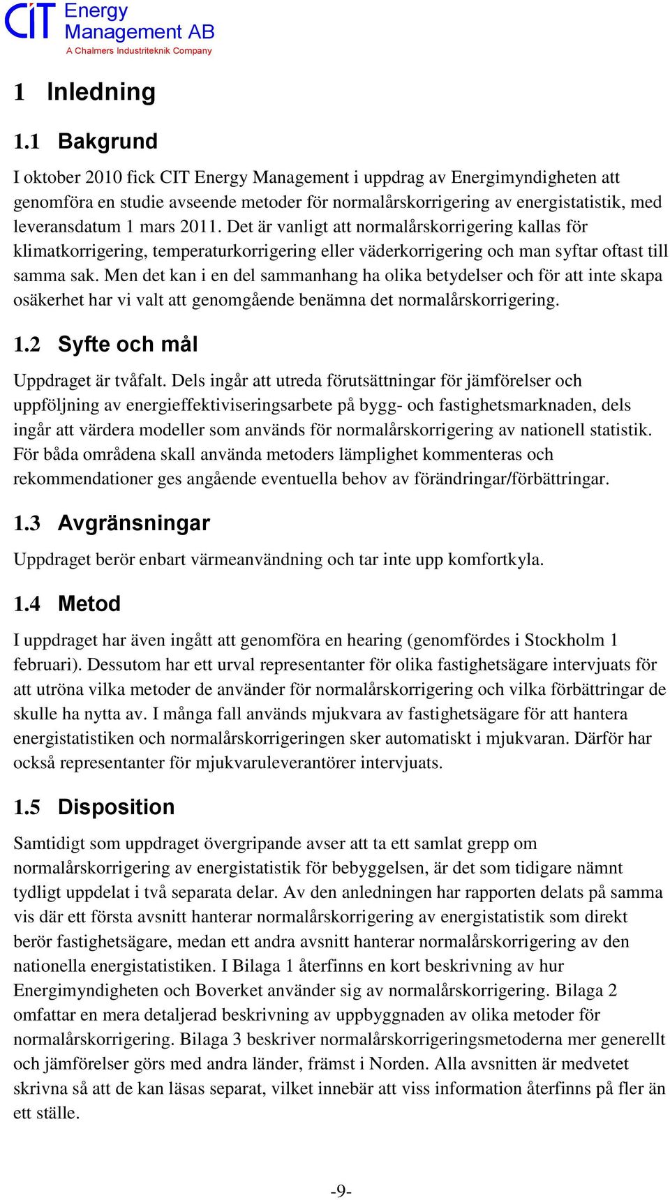 Det är vanligt att normalårskorrigering kallas för klimatkorrigering, temperaturkorrigering eller väderkorrigering och man syftar oftast till samma sak.