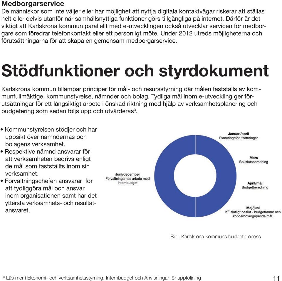 Under 2012 utreds möjligheterna och förutsättningarna för att skapa en gemensam medborgarservice.