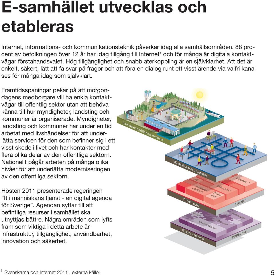 Att det är enkelt, säkert, lätt att få svar på frågor och att föra en dialog runt ett visst ärende via valfri kanal ses för många idag som självklart.