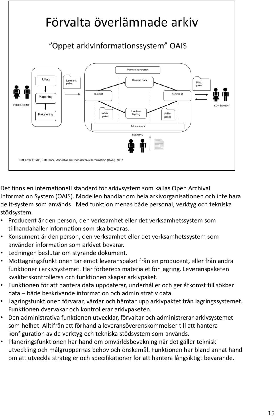 Konsument är den person, den verksamhet eller det verksamhetssystem som använder information som arkivet bevarar. Ledningen beslutar om styrande dokument.