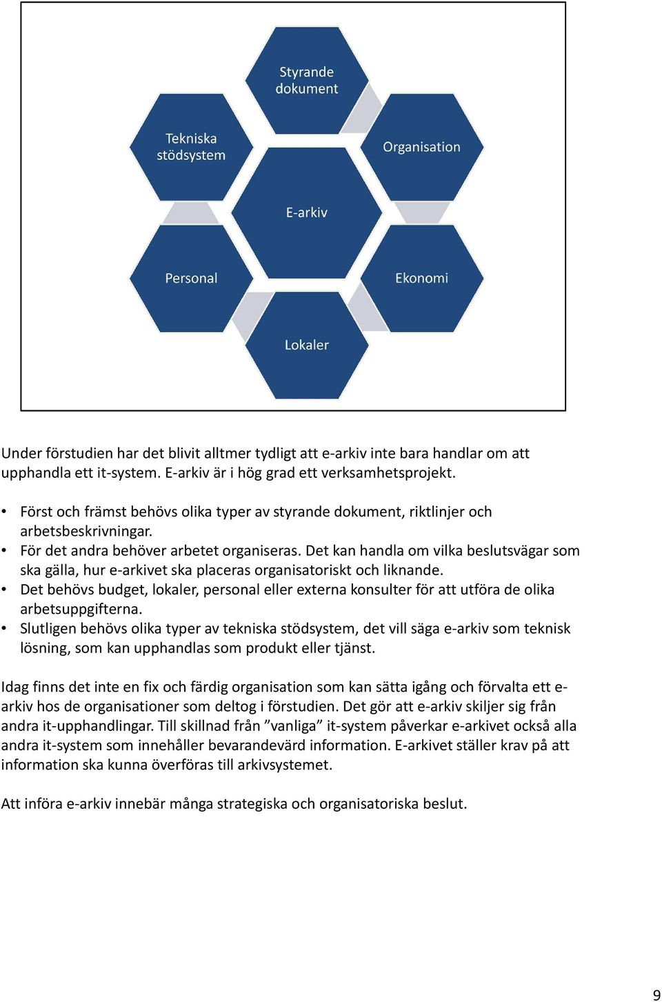 Det kan handla om vilka beslutsvägar som ska gälla, hur e arkivet ska placeras organisatoriskt och liknande.