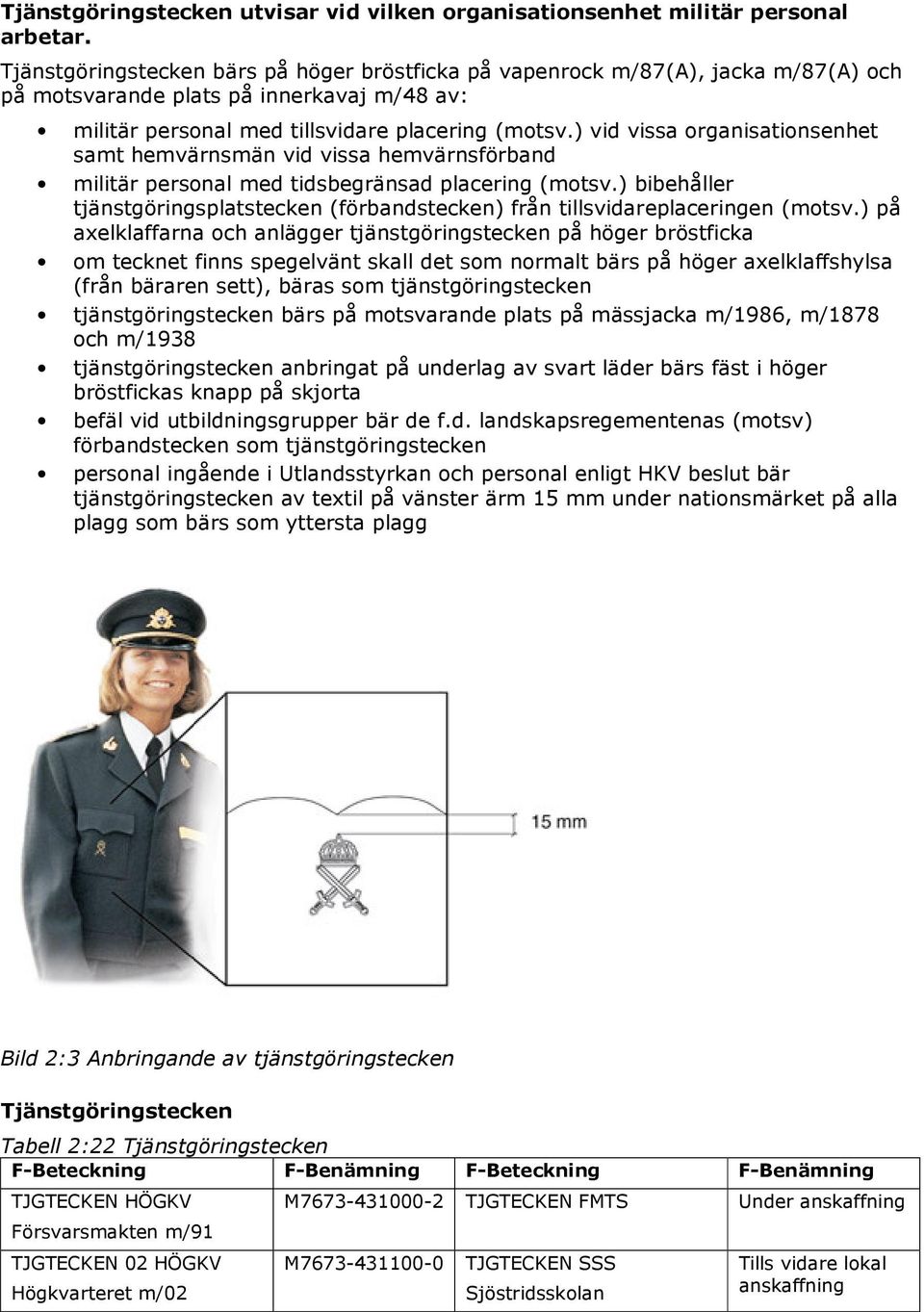 ) vid vissa organisationsenhet samt hemvärnsmän vid vissa hemvärnsförband militär personal med tidsbegränsad placering (motsv.