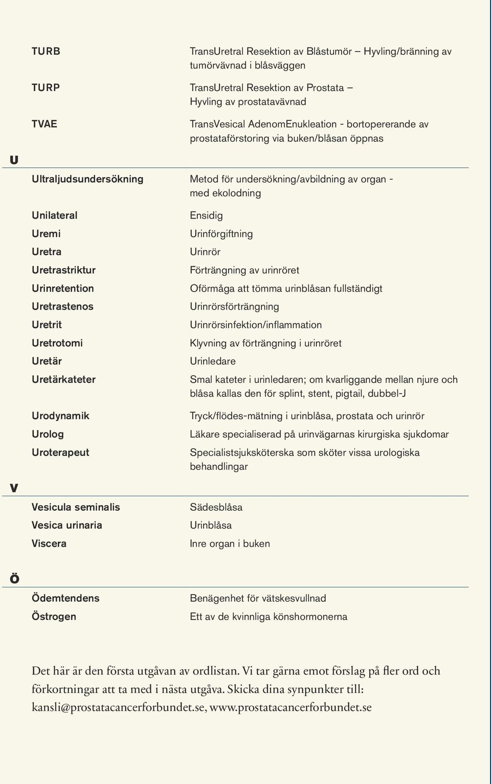 Urinretention Uretrastenos Uretrit Uretrotomi Uretär Uretärkateter Urodynamik Urolog Uroterapeut Vesicula seminalis Vesica urinaria Viscera Ensidig Urinförgiftning Urinrör Förträngning av urinröret