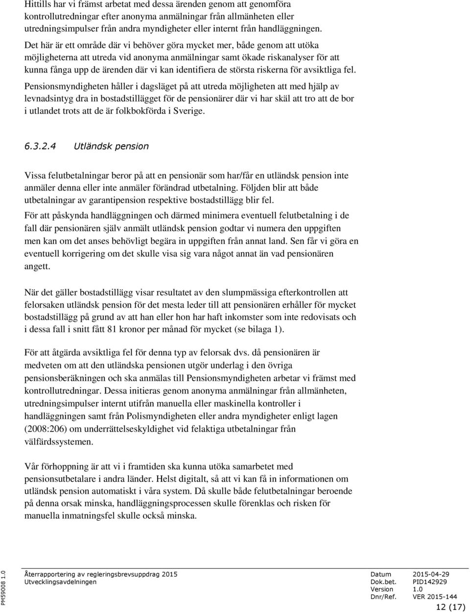 Det här är ett område där vi behöver göra mycket mer, både genom att utöka möjligheterna att utreda vid anonyma anmälningar samt ökade riskanalyser för att kunna fånga upp de ärenden där vi kan