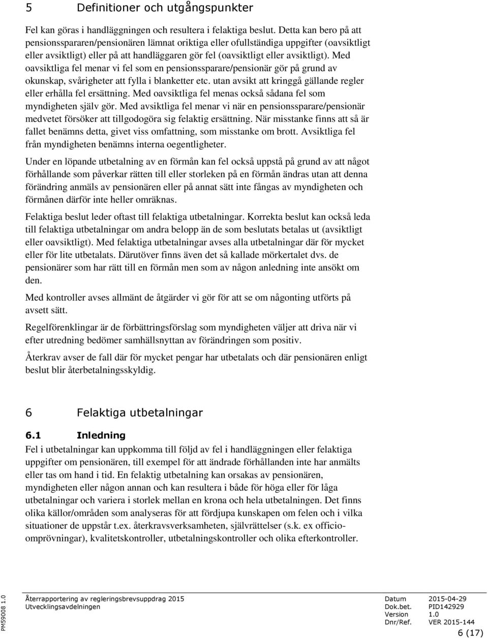 Med oavsiktliga fel menar vi fel som en pensionssparare/pensionär gör på grund av okunskap, svårigheter att fylla i blanketter etc.