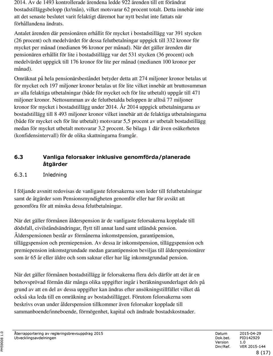 Antalet ärenden där pensionären erhållit för mycket i bostadstillägg var 391 stycken (26 procent) och medelvärdet för dessa felutbetalningar uppgick till 332 kronor för mycket per månad (medianen 96