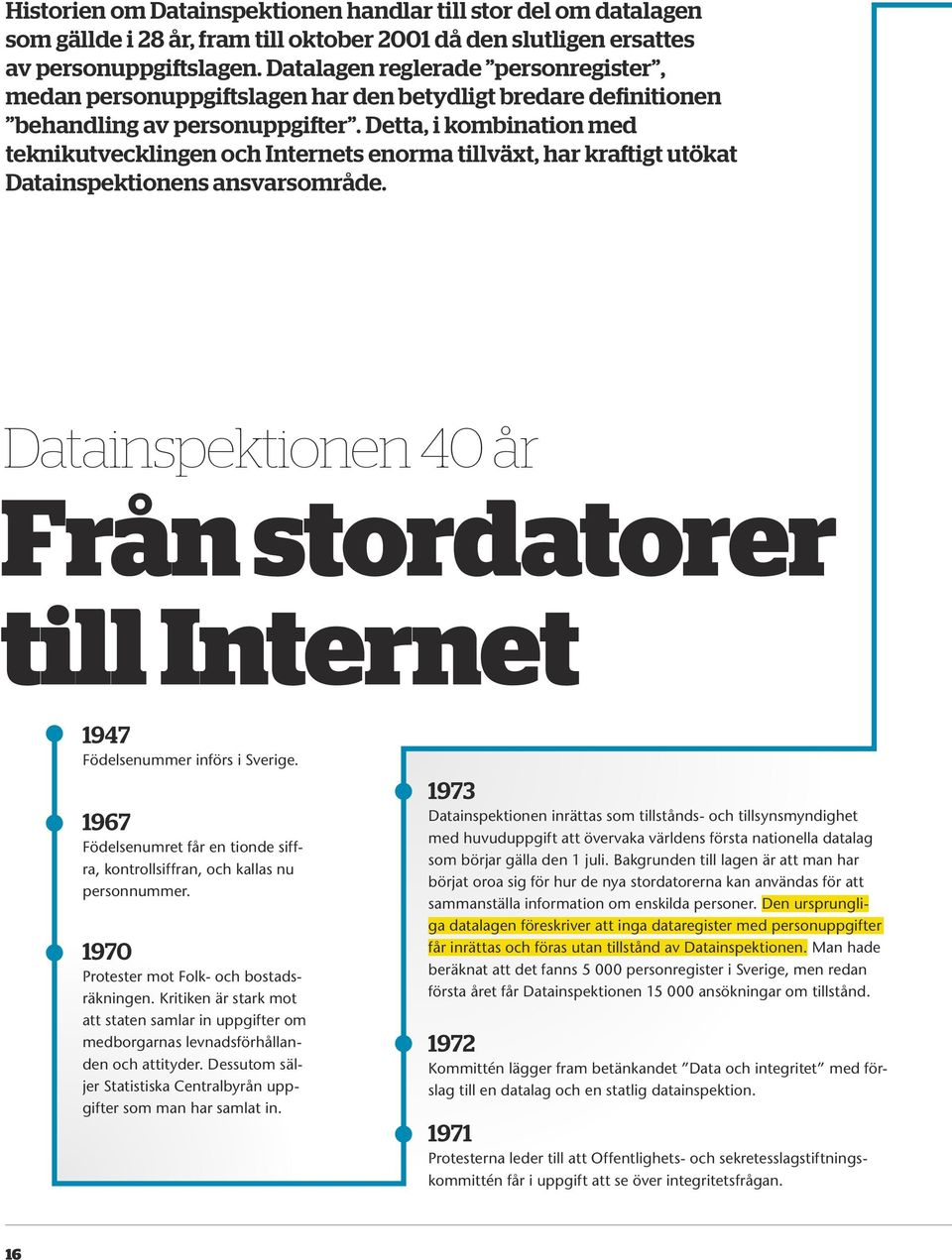 Detta, i kombination med teknikutvecklingen och Internets enorma tillväxt, har kraftigt utökat Datainspektionens ansvarsområde.