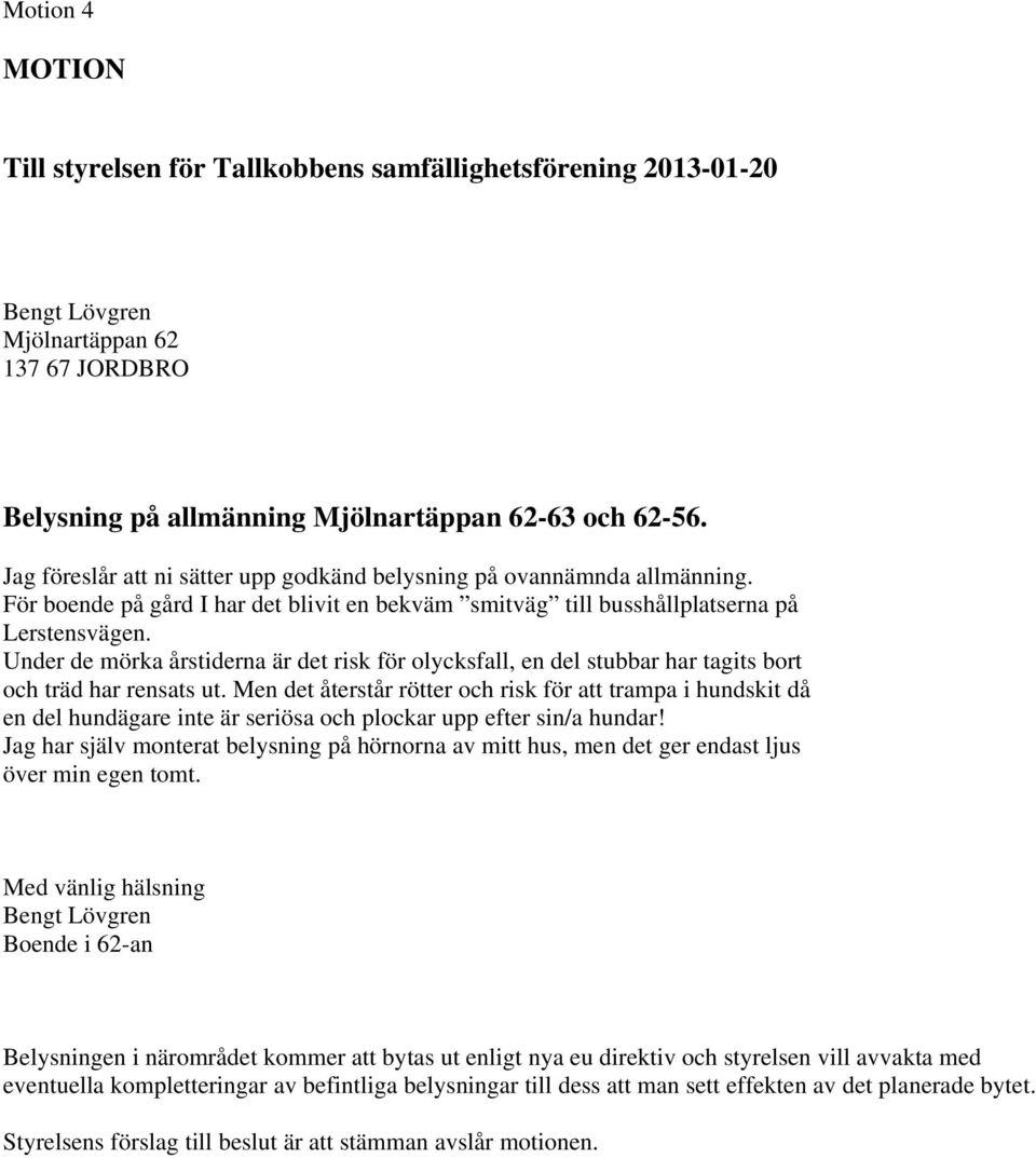 Under de mörka årstiderna är det risk för olycksfall, en del stubbar har tagits bort och träd har rensats ut.