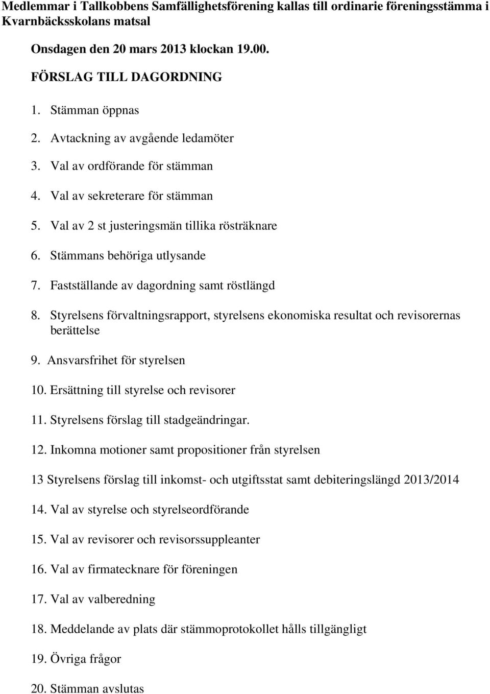 Fastställande av dagordning samt röstlängd 8. Styrelsens förvaltningsrapport, styrelsens ekonomiska resultat och revisorernas berättelse 9. Ansvarsfrihet för styrelsen 10.